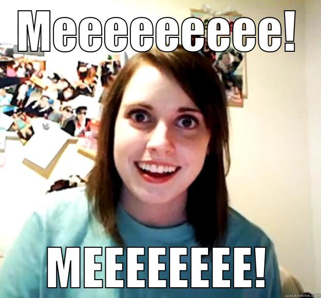 MEEEEEEEEE! MEEEEEEEE! Overly Attached Girlfriend