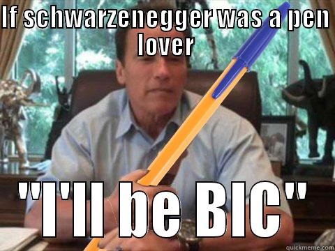 IF SCHWARZENEGGER WAS A PEN LOVER 