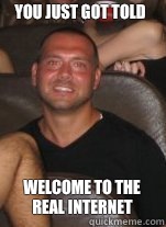 You just got told Welcome to the real Internet   Paul Christoforo Logic
