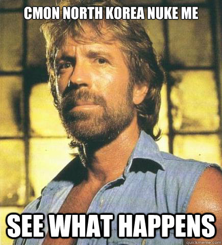 Cmon North Korea Nuke me See what happens  Chuck Norris