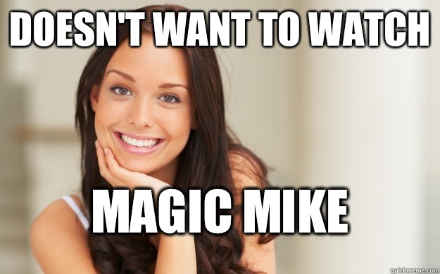 Doesn't want to watch Magic mike  Good Girl Gina