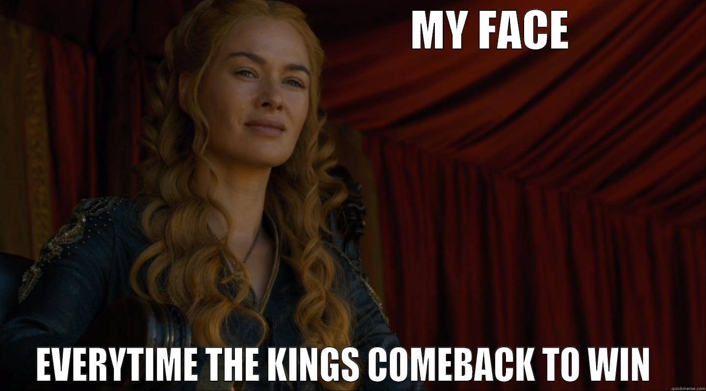                                 MY FACE EVERYTIME THE KINGS COMEBACK TO WIN   Misc
