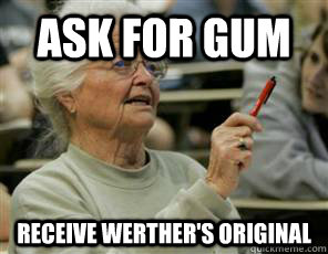 Ask for gum receive Werther's original - Ask for gum receive Werther's original  Senior College Student