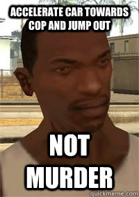 accelerate car towards cop and jump out not murder  San Andreas CJ
