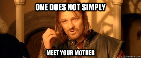 One does not simply meet your mother  One Does Not Simply