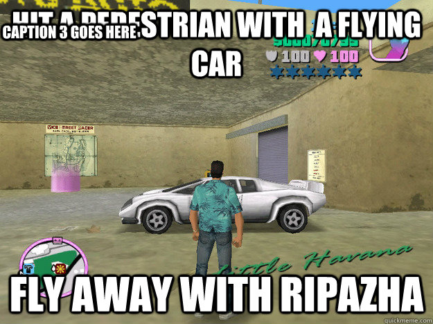 hit a pedestrian with  a flying car  Fly away with Ripazha Caption 3 goes here - hit a pedestrian with  a flying car  Fly away with Ripazha Caption 3 goes here  GTA LOGIC
