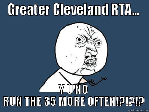 GREATER CLEVELAND RTA... Y U NO RUN THE 35 MORE OFTEN!?!?!? Y U No