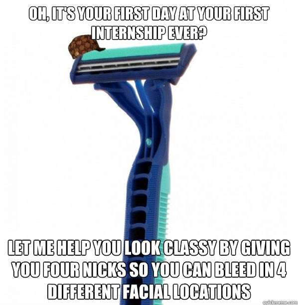 Oh, it's your first day at your first internship ever? Let me help you look classy by giving you four nicks so you can bleed in 4 different facial locations - Oh, it's your first day at your first internship ever? Let me help you look classy by giving you four nicks so you can bleed in 4 different facial locations  Scumbag Razor