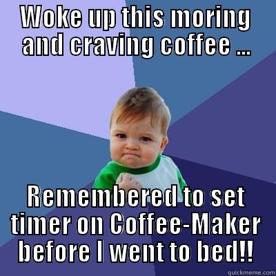 WOKE UP THIS MORING AND CRAVING COFFEE ... REMEMBERED TO SET TIMER ON COFFEE-MAKER BEFORE I WENT TO BED!! Success Kid