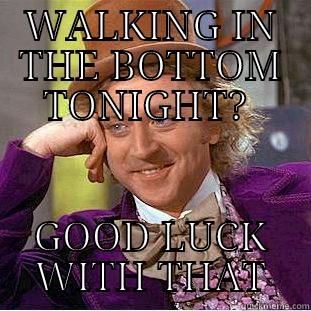 WALKING IN THE BOTTOM TONIGHT?  GOOD LUCK WITH THAT Condescending Wonka