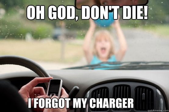 oh god, don't die! i forgot my charger  