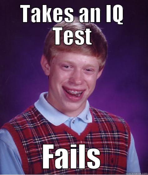 TAKES AN IQ TEST FAILS Bad Luck Brian