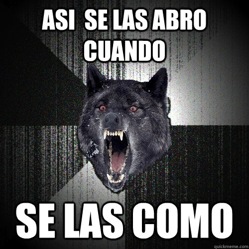 asi  se las abro cuando se las como  Insanity Wolf