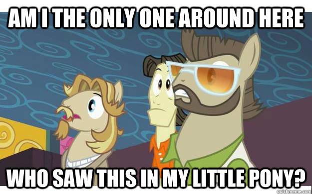 Am I the only one around here Who saw this in My Little Pony? - Am I the only one around here Who saw this in My Little Pony?  Misc
