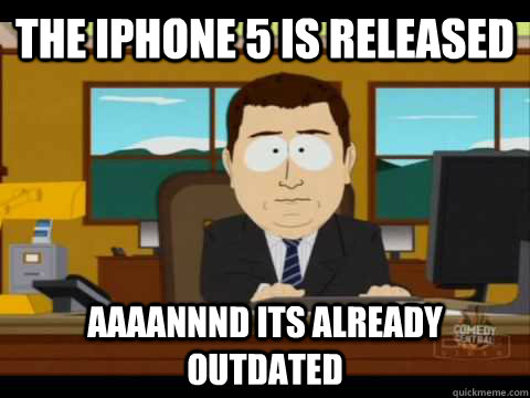 The iPhone 5 is released Aaaannnd its already outdated - The iPhone 5 is released Aaaannnd its already outdated  Aaand its gone