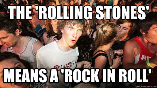 The 'Rolling Stones' means a 'Rock in Roll'  Sudden Clarity Clarence