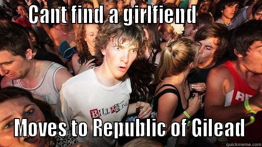     CANT FIND A GIRLFIEND              MOVES TO REPUBLIC OF GILEAD Sudden Clarity Clarence