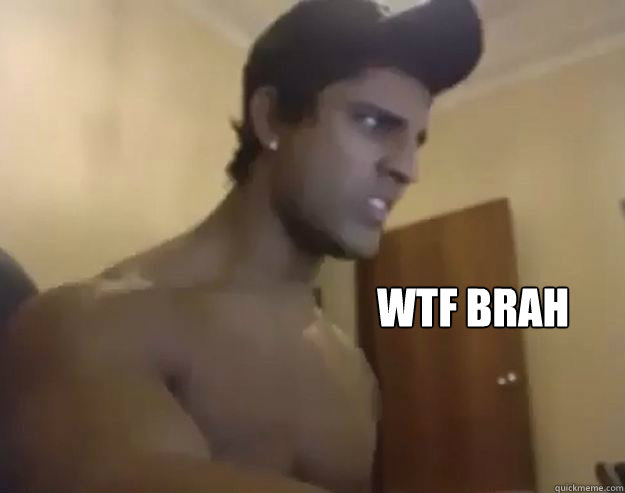 WTF BRAH  Wtf Brah