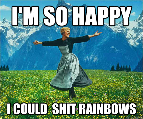 i'm so happy i could  shit rainbows - i'm so happy i could  shit rainbows  Sound of Music