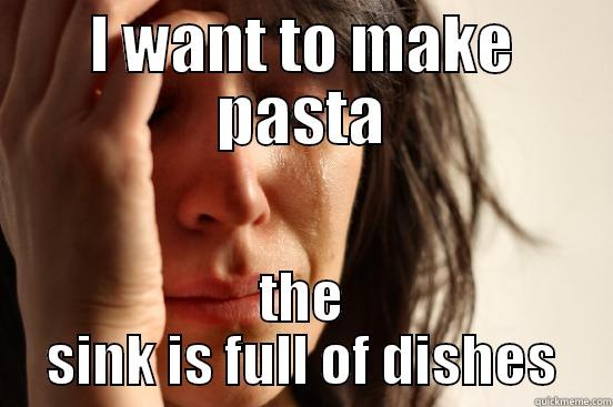 I WANT TO MAKE PASTA THE SINK IS FULL OF DISHES First World Problems
