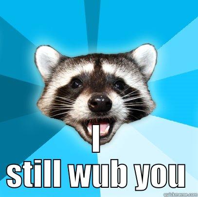  I STILL WUB YOU Lame Pun Coon