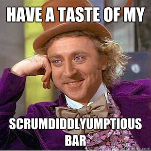 Have a taste of my scrumdiddlyumptious bar - Have a taste of my scrumdiddlyumptious bar  Creepy Wonka