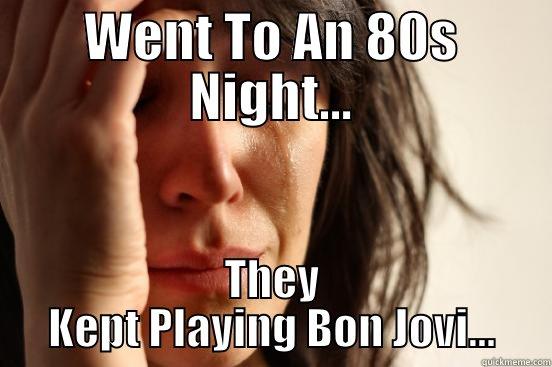 WENT TO AN 80S NIGHT... THEY KEPT PLAYING BON JOVI... First World Problems