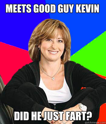 Meets good guy Kevin Did he just fart?  Sheltering Suburban Mom