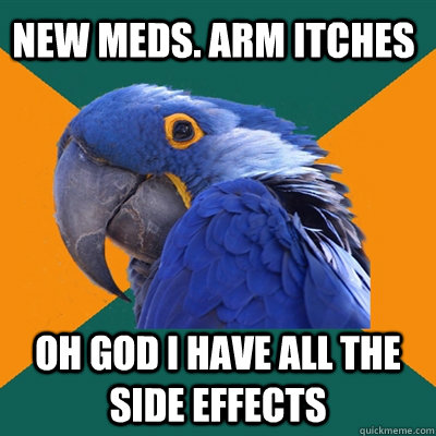 new meds. arm itches oh god i have all the side effects  Paranoid Parrot