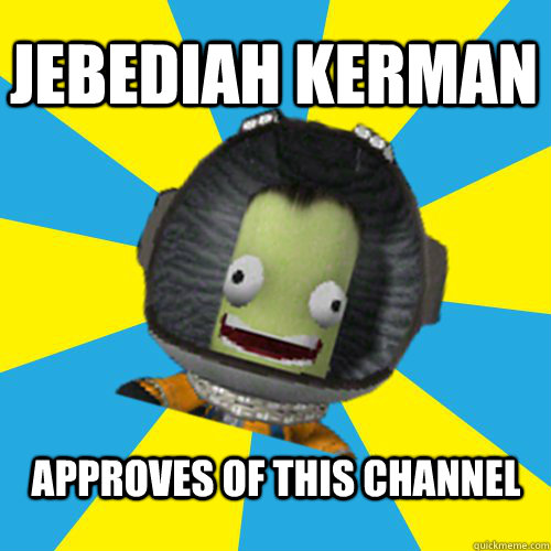 Jebediah Kerman Approves of this channel  Jebediah Kerman - Thrill Master