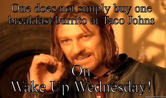 ONE DOES NOT SIMPLY BUY ONE BREAKFAST BURRITO AT TACO JOHNS ON WAKE UP WEDNESDAY! Boromir