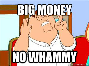 Big money              
 no whammy  - Big money              
 no whammy   Misc