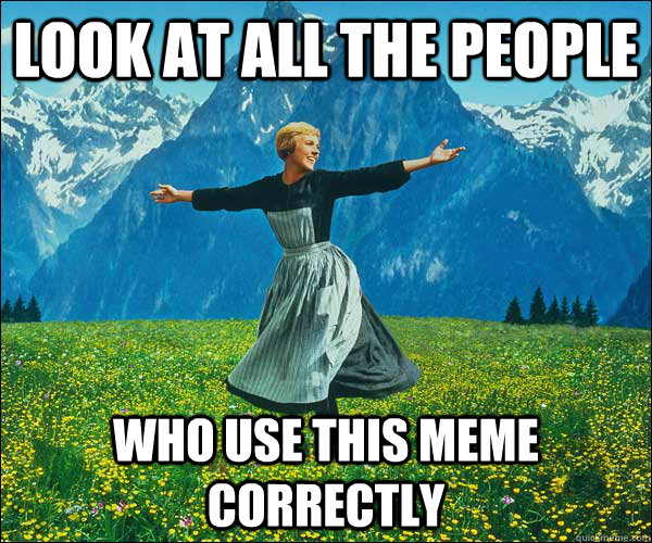Look at all the people Who use this meme correctly  