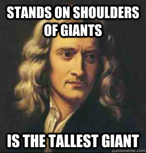 stands on shoulders of giants is the tallest giant - stands on shoulders of giants is the tallest giant  Newton