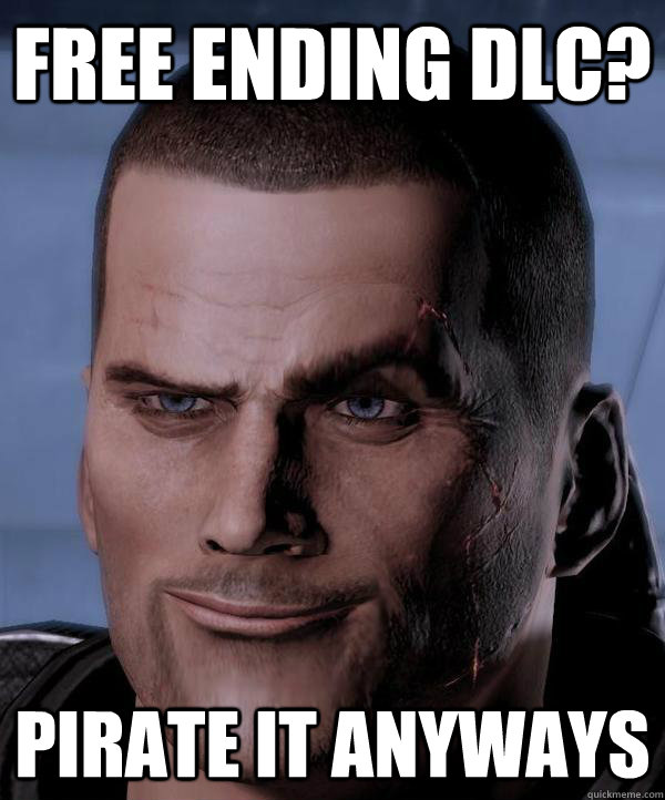 Free ending DLC? Pirate it anyways  Scumbag shepard