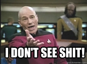  i don't see shit!  Annoyed Picard