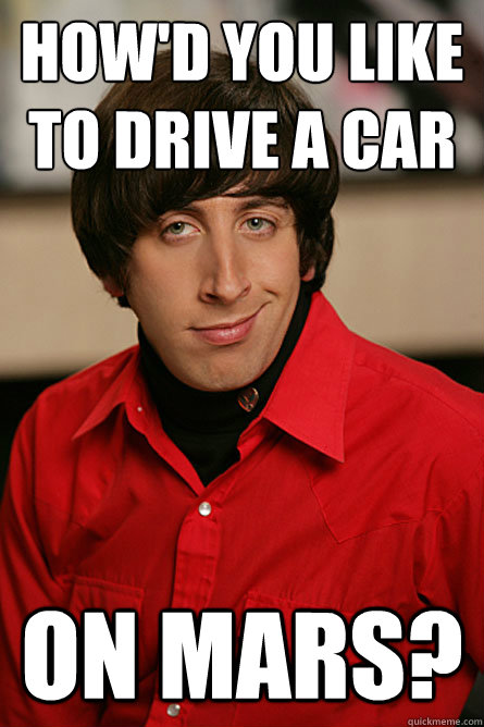 How'd you like to drive a car ON MARS?  Pickup Line Scientist
