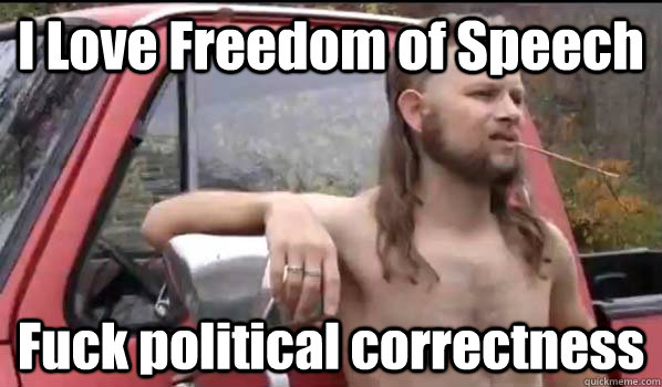 I Love Freedom of Speech Fuck political correctness  Almost Politically Correct Redneck