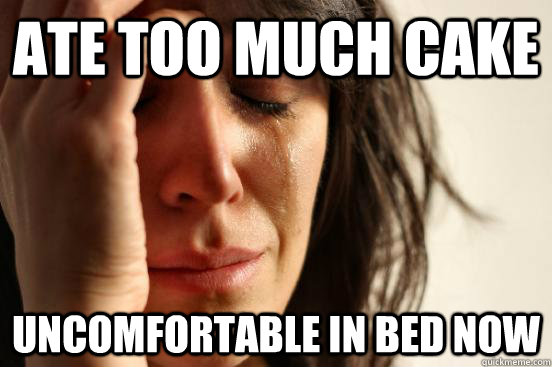 ate too much cake uncomfortable in bed now  First World Problems