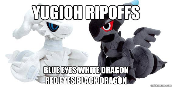 YuGiOh Ripoffs Blue Eyes White Dragon
Red Eyes Black Dragon  
