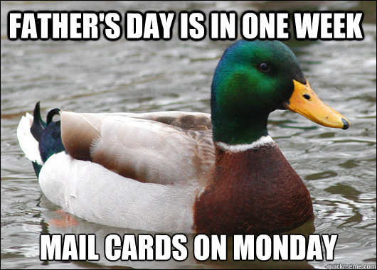 Father's Day is in one week Mail cards on Monday  Actual Advice Mallard