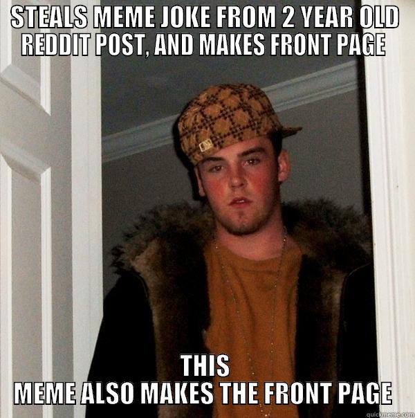 STEALS MEME JOKE FROM 2 YEAR OLD REDDIT POST, AND MAKES FRONT PAGE  THIS MEME ALSO MAKES THE FRONT PAGE  Scumbag Steve