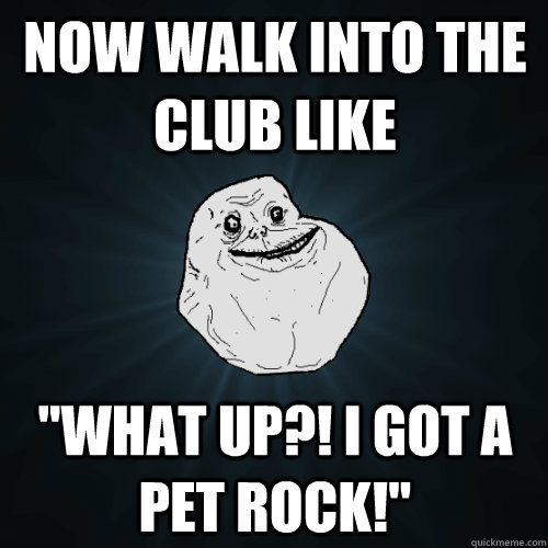 NOW WALK INTO THE CLUB LIKE 
