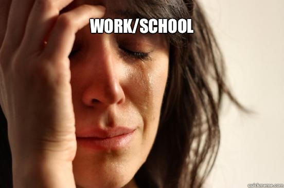 Work/school   First World Problems