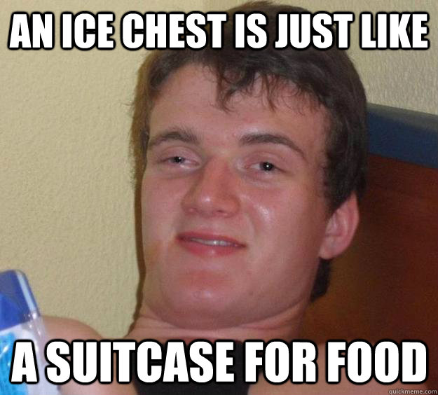 An ice chest is just like a suitcase for food - An ice chest is just like a suitcase for food  Misc