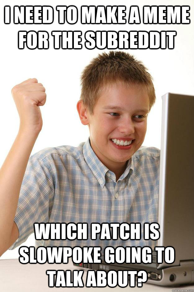I need to make a meme for the subreddit Which patch is Slowpoke going to talk about?  