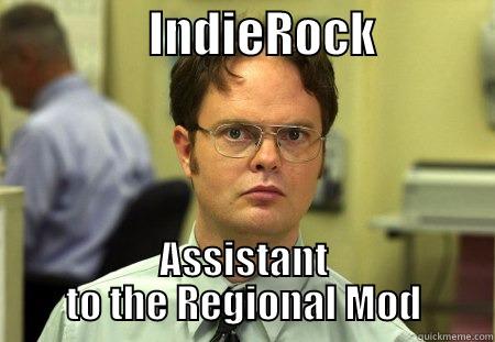 indierock                -                INDIEROCK             ASSISTANT TO THE REGIONAL MOD Schrute