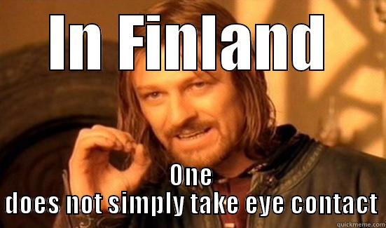 IN FINLAND ONE DOES NOT SIMPLY TAKE EYE CONTACT Boromir
