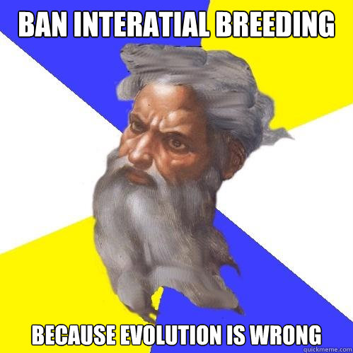 ban interatial breeding because evolution is wrong  Advice God