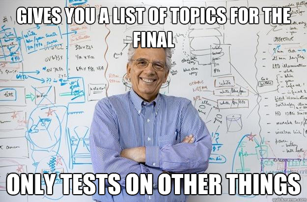 Gives you a list of topics for the final Only tests on other things  Engineering Professor